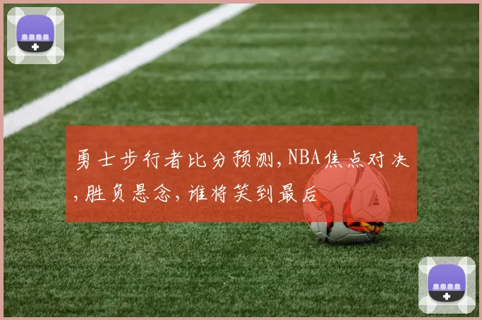 勇士步行者比分预测,NBA焦点对决,胜负悬念,谁将笑到最后
