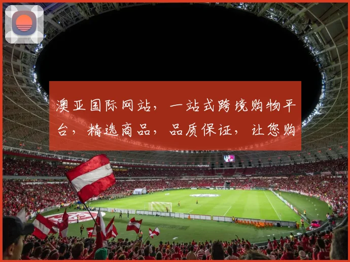 澳亚国际网站，一站式跨境购物平台，精选商品，品质保证，让您购物无忧，尽享全球好货，轻松跨购。